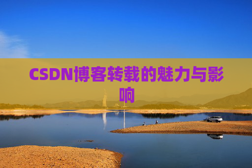 CSDN博客转载的魅力与影响